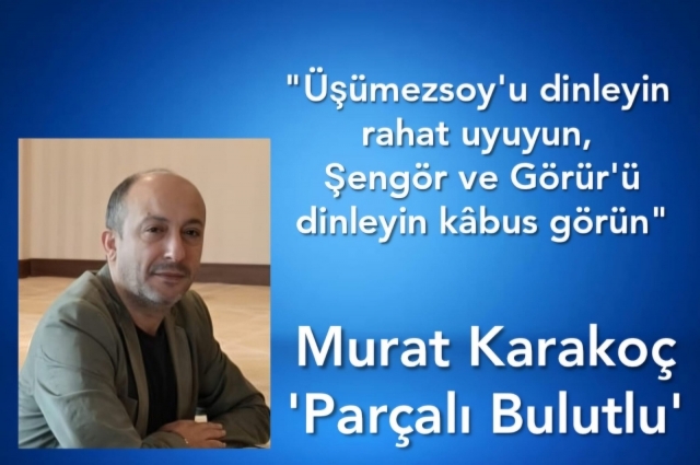 Üşümezsoy'u Dinleyin rahat uyuyun, Şengör ve Görür'ü dinleyin kabus görün