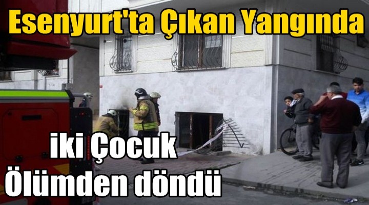 Esenyurt'ta Çıkan Yangında iki Çocuk Ölümden döndü