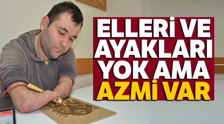 Elleri ve ayakları yok ama azmi var