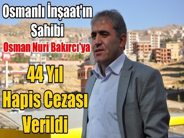 Osman Nuri Bakırcı’ya 44 yıl hapis cezası