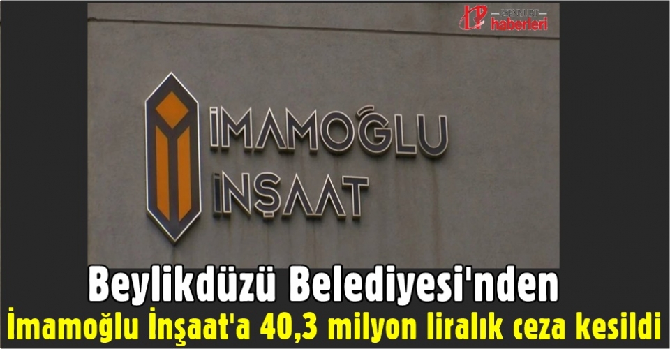 Beylikdüzü Belediyesi'nden İmamoğlu İnşaat'a ceza