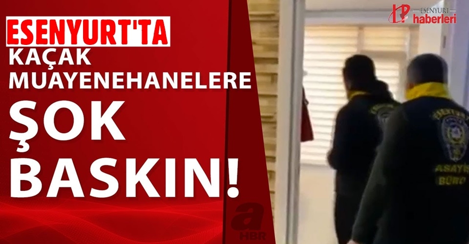 Esenyurt’ta kaçak muayenehanelere operasyon: 12 adres mühürlendi