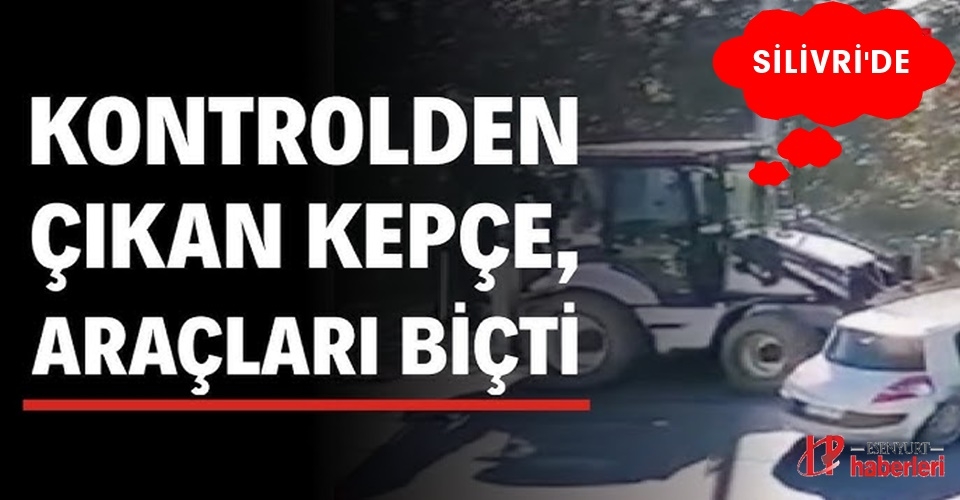 Kontrolden çıkan kepçe Silivri’de araçları biçti