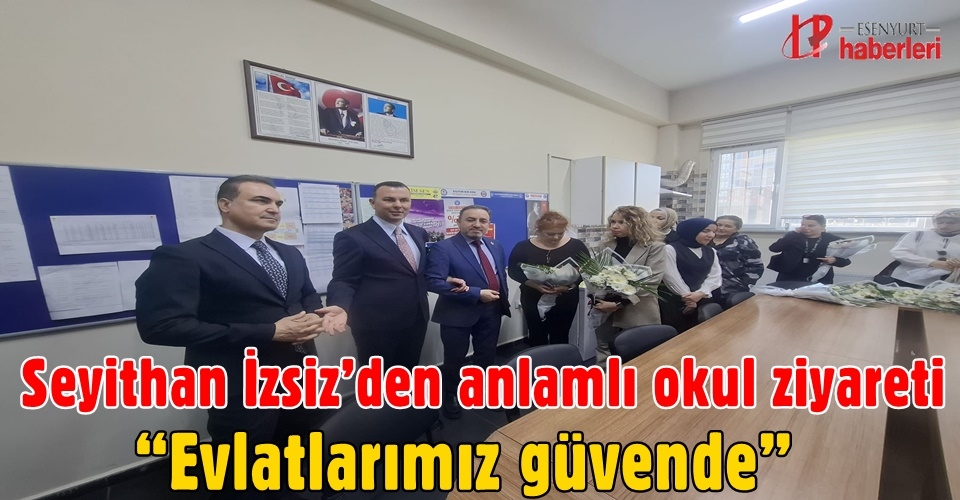 Seyithan İzsiz’den anlamlı okul ziyareti: “Evlatlarımız güvende”