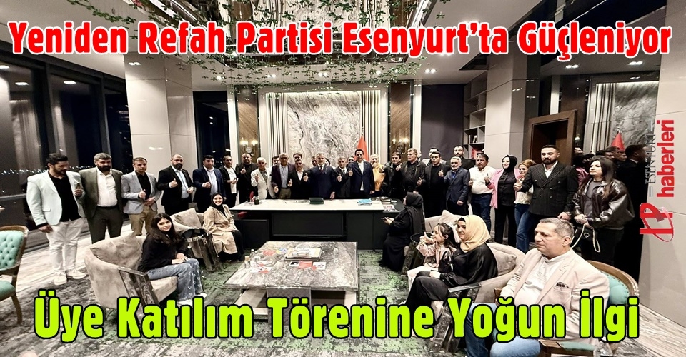 Yeniden Refah Partisi Esenyurt’ta Güçleniyor: Üye Katılım Törenine Yoğun İlgi