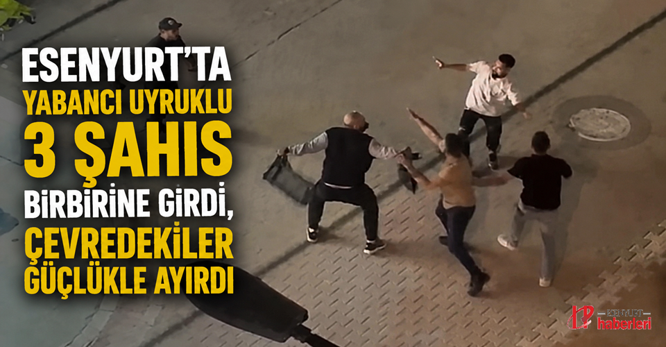 Esenyurt’ta Yabancı Uyruklu Şahısların Kavgası Kameraya Yansıdı