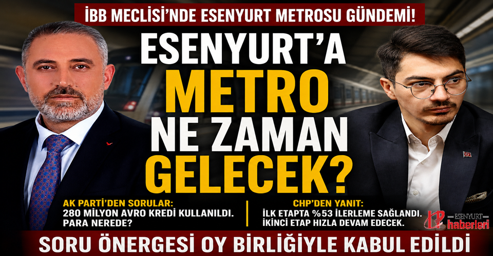 İBB Meclisi’nde Esenyurt Metrosu Gündemi: “Esenyurt’a Metro Ne Zaman Gelecek?”