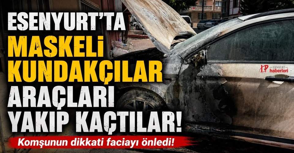Esenyurt'ta Maskeli Kundakçılar Araçları Yakıp Kaçtılar!