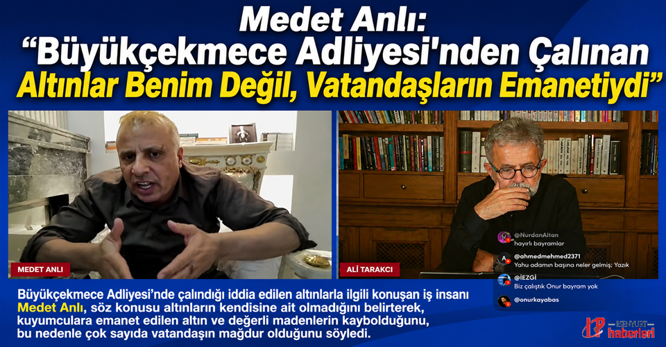 Medet Anlı: “Büyükçekmece Adliyesi'nden Çalınan Altınlar Benim Değil, Vatandaşların Emanetiydi”