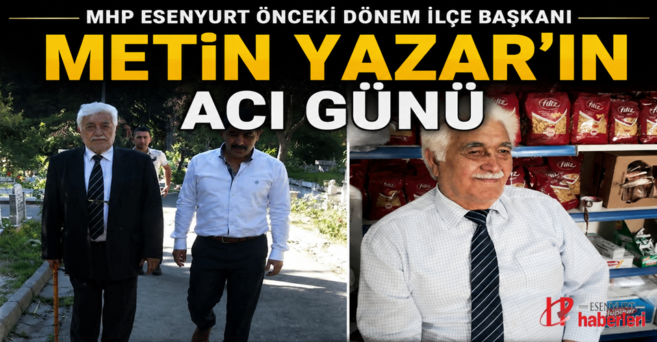 MHP Esenyurt önceki dönem İlçe Başkanı Metin Yazar’ın Acı Günü