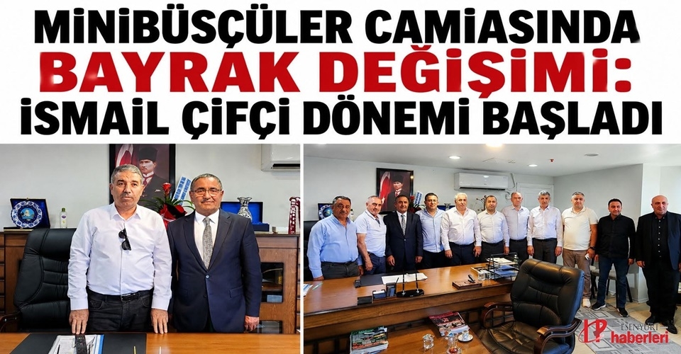 Minibüsçüler Camiasında Bayrak Değişimi: İsmail Çifçi Dönemi Başladı