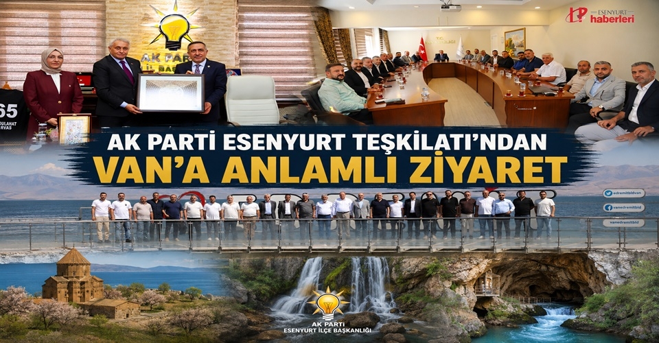 AK Parti Esenyurt Teşkilatı’ndan Van’a Anlamlı Ziyaret