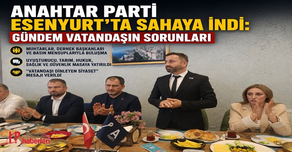 Anahtar Parti Esenyurt’ta Sahaya İndi: Gündem Vatandaşın Sorunları
