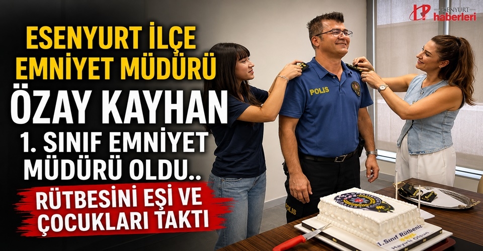 Esenyurt ilçe emniyet müdürü Özay Kayhan 1. sınıf emniyet müdürü oldu.. Rütbesini eşi ve çocukları taktı