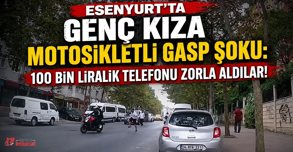 Esenyurt’ta Genç Kıza Motosikletli Gasp Şoku: 100 Bin Liralık Telefonu Zorla Aldılar!