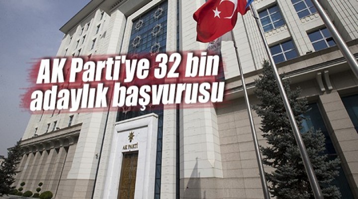 AK Parti'ye 32 bin adaylık başvurusu Yapıldı