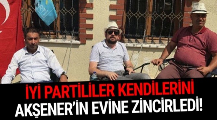 İyi Parti Esenyurt ilçe Başkanı kendisini Akşener'in evine zincirledi!