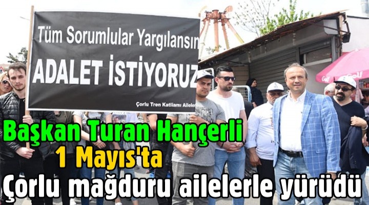 Turan Hançerli 1 Mayıs'ta Çorlu mağduru ailelerle yürüdü