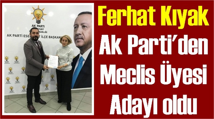 Kıyak Meclis Üyesi Adayı oldu