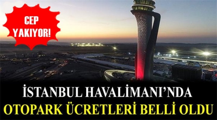 İstanbul Havalimanı’nda otopark ücretleri cep yakıyor