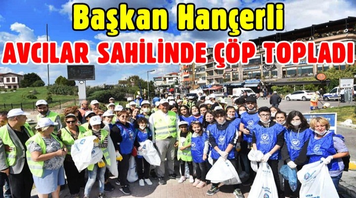 Başkan Hançerli Avcılar sahilinde çöp topladı
