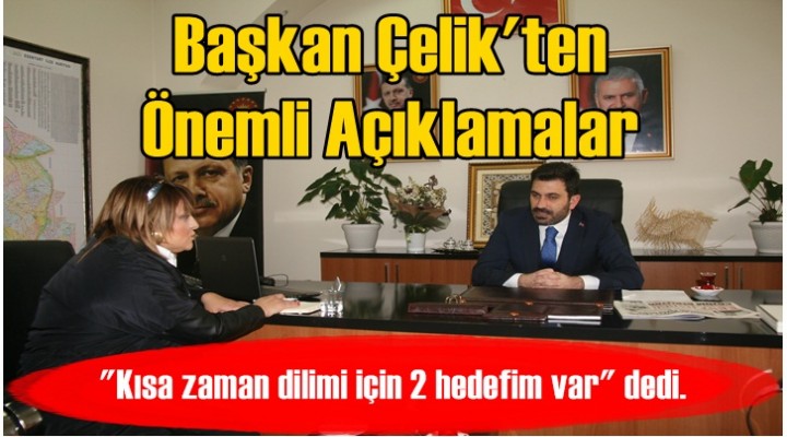 Başkan Çelik; 'Kısa zaman dilimi için 2 hedefim var'