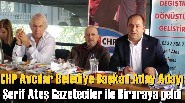 CHP’li Şerif Ateş Gazeteciler ile Biraraya geldi