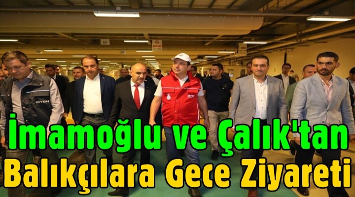 İmamoğlu ve Çalık'tan balıkçılara gece ziyareti