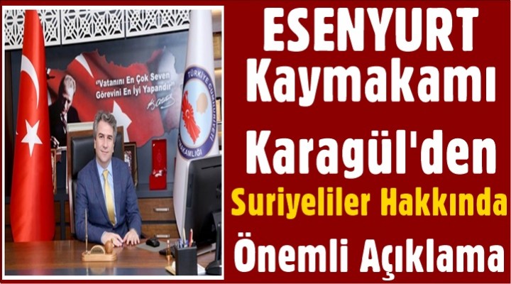 Kaymakam Karagül'den Suriyeliler Hakkında Önemli Açıklama