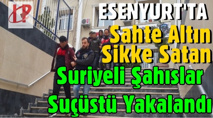 Esenyurt'ta Sahte Altın Sikke Satan Uyanık Suriyeliler Suçüstü Yakalandı