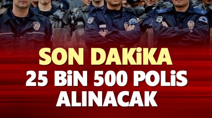 25 bin 500 polis alınacak