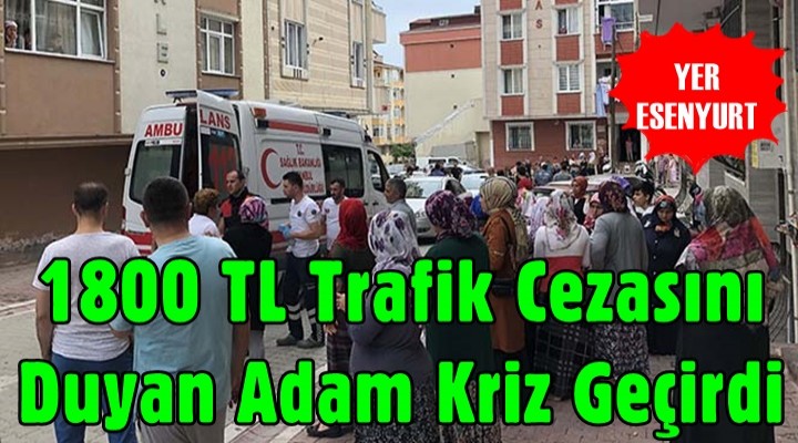 Bin 800 TL Trafik Cezasını Duyan Adam Kriz Geçirdi