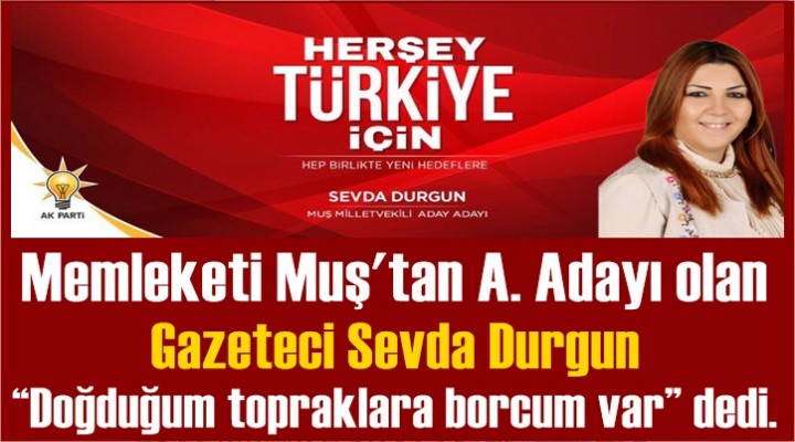 Gazeteci Sevda Durgun “Doğduğum topraklara borcum var”