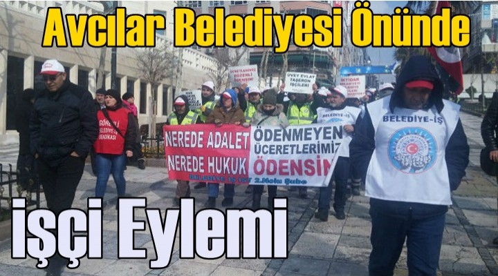 Avcılar Belediyesi işçilere maaşlarını ödemiyor