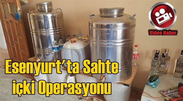 Esenyurt'ta sahte içki üreticilerine operasyon düzenlendi