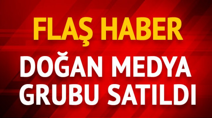 Doğan Medya Grubu Satıldı