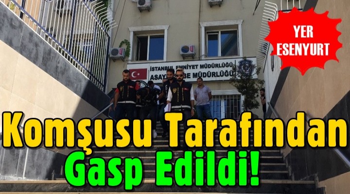 Esenyurt'ta Komşusu Tarafından Gasp Edildi!