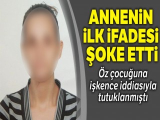 İşkence iddiası ile tutuklanan Annenin ifadesi Şaşırttı!