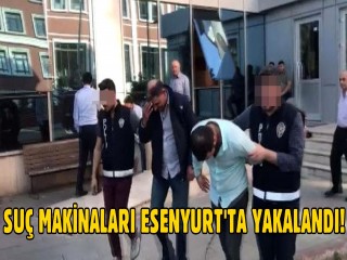 Suç Makinaları Esenyurt'ta Yakalandı