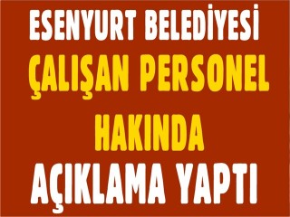 Esenyurt Belediyesi Çalışan Personel Hakkında Açıklama Yaptı