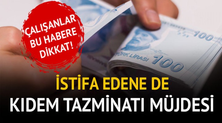 İstifa eden de kıdem tazminatı alacak!