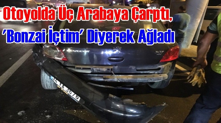 Bobzai İçti üç arabaya çarptı