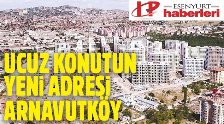 Ucuz konutun yeni adresi Arnavutköy