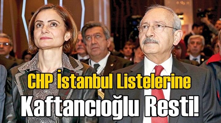 CHP İstanbul listelerine Kaftancıoğlu Resti!