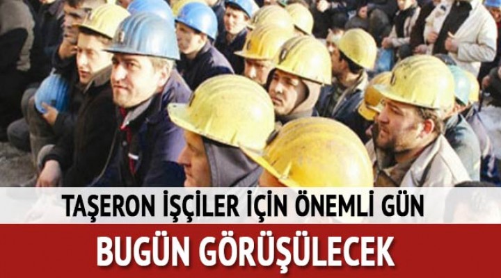 Taşeron işçiler için önemli gün!