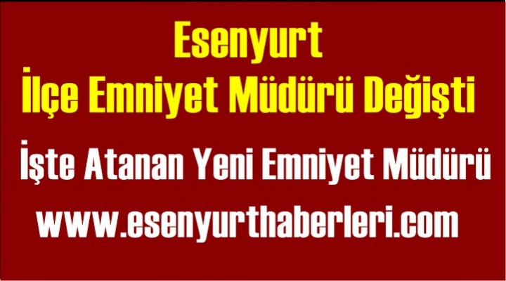 Esenyurt İlçe Emniyetine Yeni Müdür
