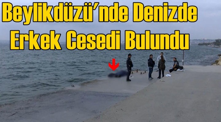 Beylikdüzü'nde denizde erkek cesedi bulundu
