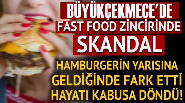 Büyükçekemce'de ünlü fast food zincirinde büyük skandal!