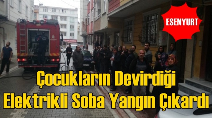 Çocukların devirdiği elektrikli soba yangın çıkardı