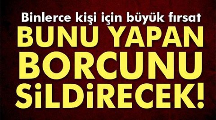Bunu Yapan Borcunu Sildirecek!